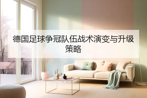 德国足球争冠队伍战术演变与升级策略