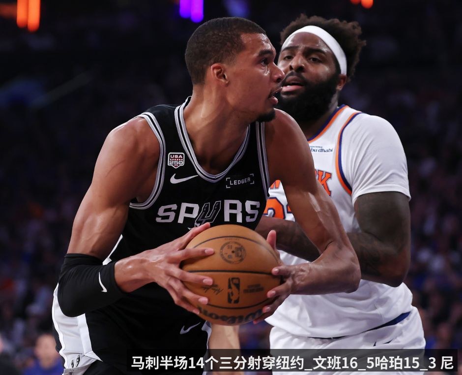 马刺半场14个三分射穿纽约_文班16_5哈珀15_3 尼克斯落后27分 附G4直播